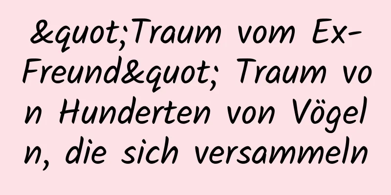 "Traum vom Ex-Freund" Traum von Hunderten von Vögeln, die sich versammeln