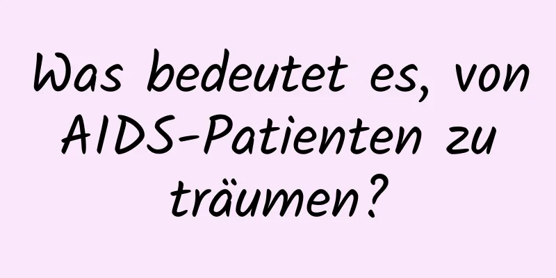 Was bedeutet es, von AIDS-Patienten zu träumen?