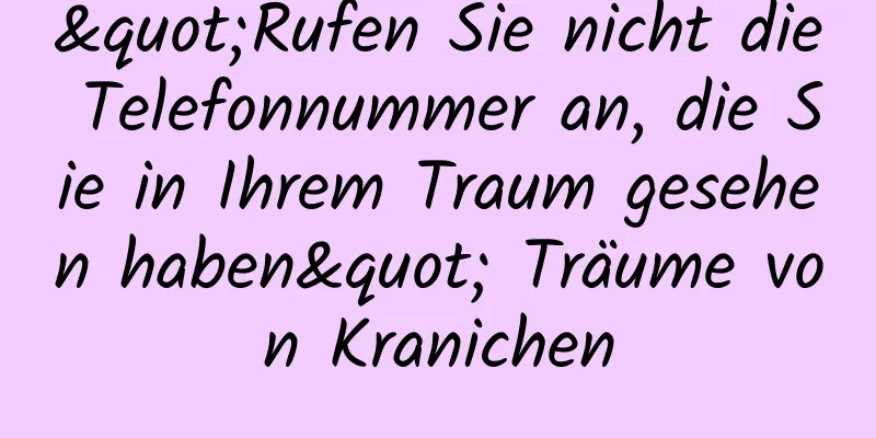 "Rufen Sie nicht die Telefonnummer an, die Sie in Ihrem Traum gesehen haben" Träume von Kranichen