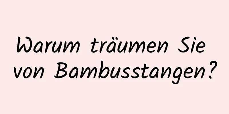 Warum träumen Sie von Bambusstangen?