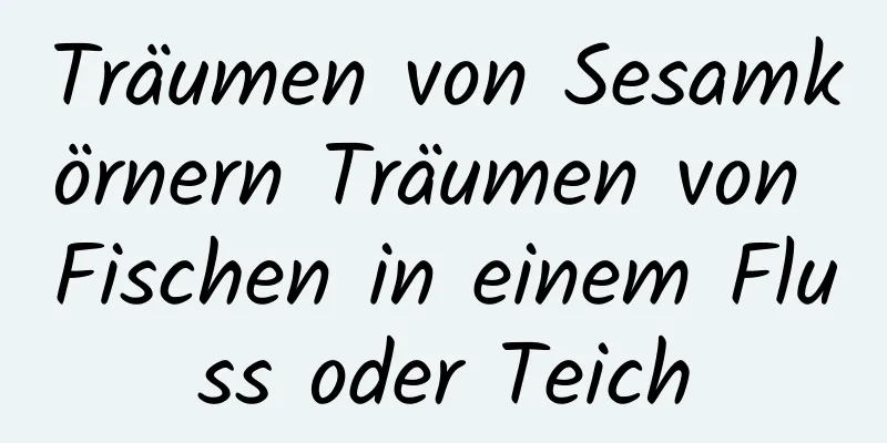 Träumen von Sesamkörnern Träumen von Fischen in einem Fluss oder Teich