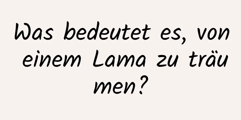 Was bedeutet es, von einem Lama zu träumen?