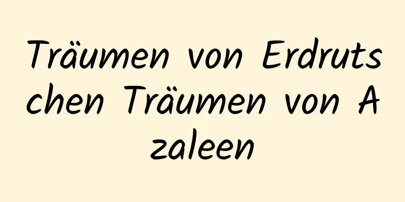 Träumen von Erdrutschen Träumen von Azaleen