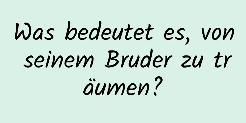 Was bedeutet es, von seinem Bruder zu träumen?