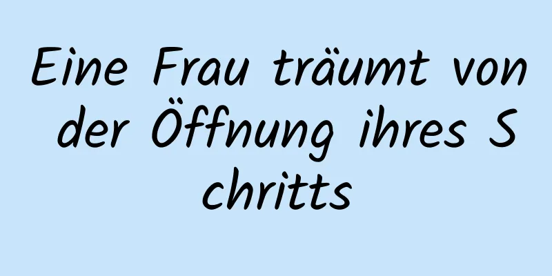 Eine Frau träumt von der Öffnung ihres Schritts