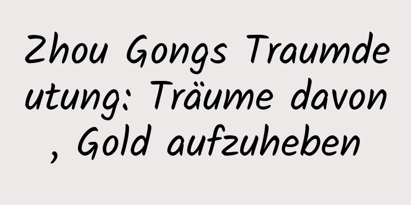 Zhou Gongs Traumdeutung: Träume davon, Gold aufzuheben