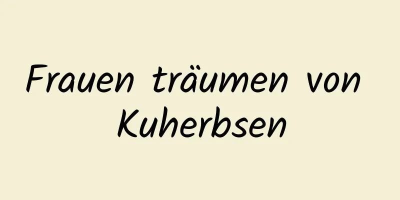 Frauen träumen von Kuherbsen