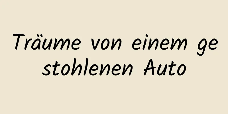 Träume von einem gestohlenen Auto