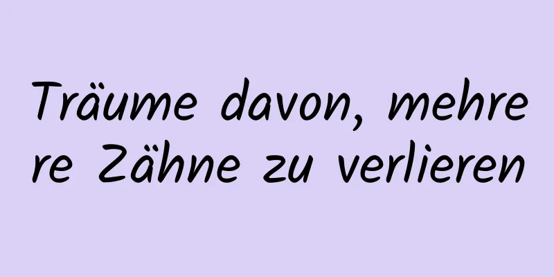 Träume davon, mehrere Zähne zu verlieren