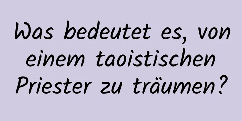 Was bedeutet es, von einem taoistischen Priester zu träumen?