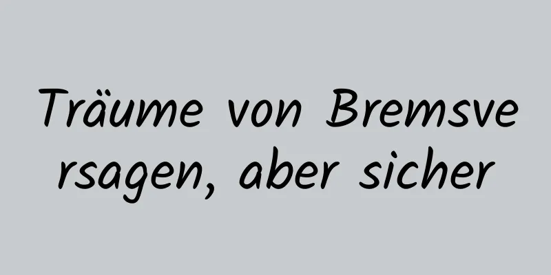 Träume von Bremsversagen, aber sicher