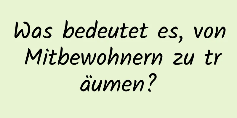 Was bedeutet es, von Mitbewohnern zu träumen?