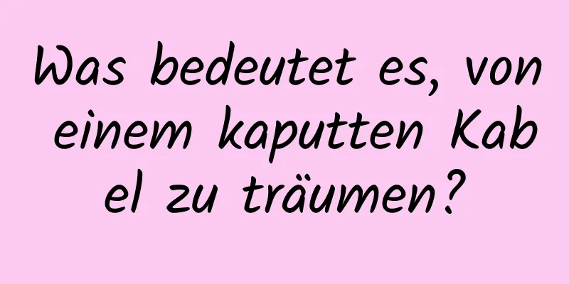 Was bedeutet es, von einem kaputten Kabel zu träumen?