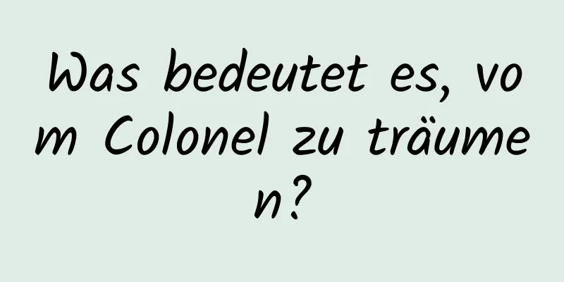 Was bedeutet es, vom Colonel zu träumen?