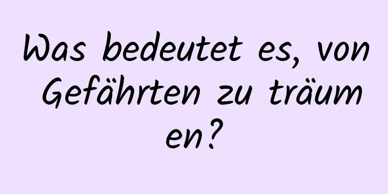 Was bedeutet es, von Gefährten zu träumen?