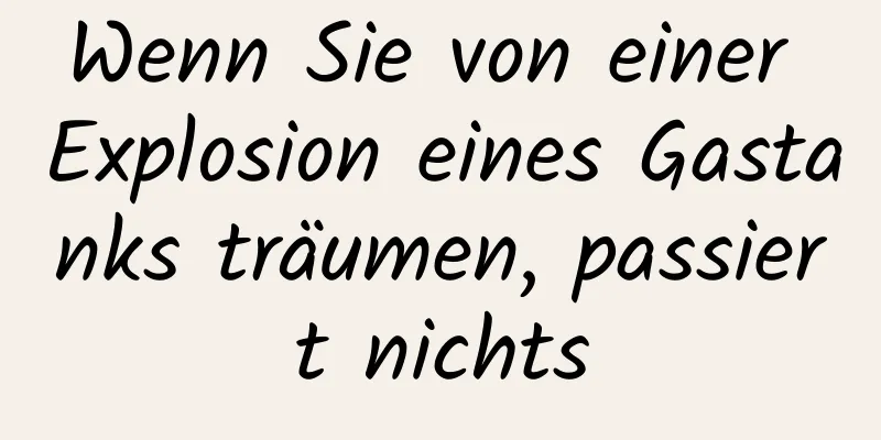 Wenn Sie von einer Explosion eines Gastanks träumen, passiert nichts