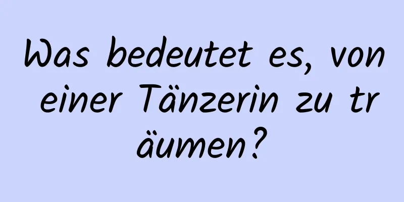 Was bedeutet es, von einer Tänzerin zu träumen?