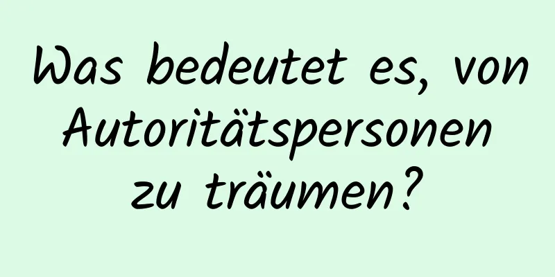 Was bedeutet es, von Autoritätspersonen zu träumen?