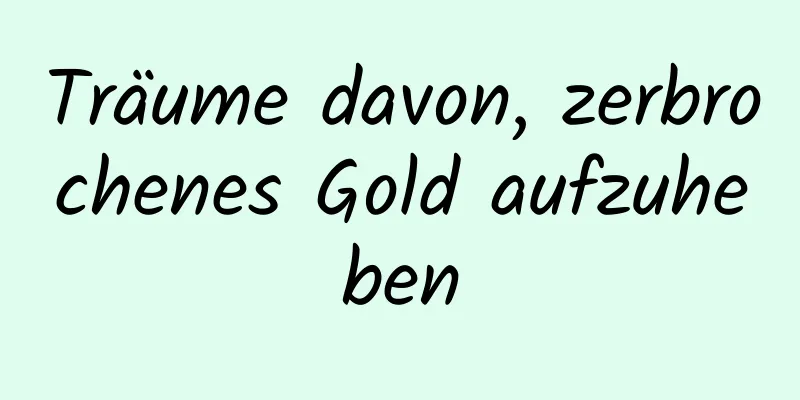 Träume davon, zerbrochenes Gold aufzuheben