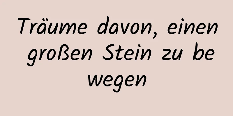 Träume davon, einen großen Stein zu bewegen