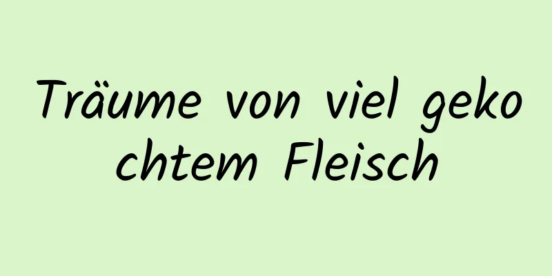 Träume von viel gekochtem Fleisch