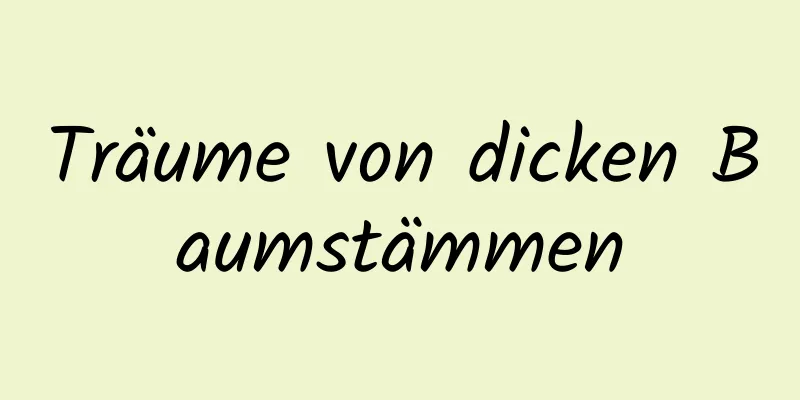 Träume von dicken Baumstämmen