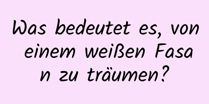 Was bedeutet es, von einem weißen Fasan zu träumen?