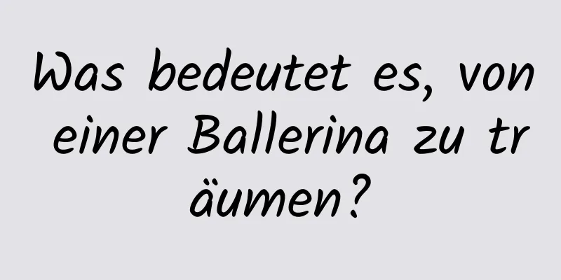 Was bedeutet es, von einer Ballerina zu träumen?