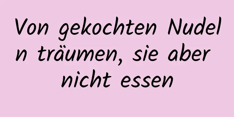 Von gekochten Nudeln träumen, sie aber nicht essen