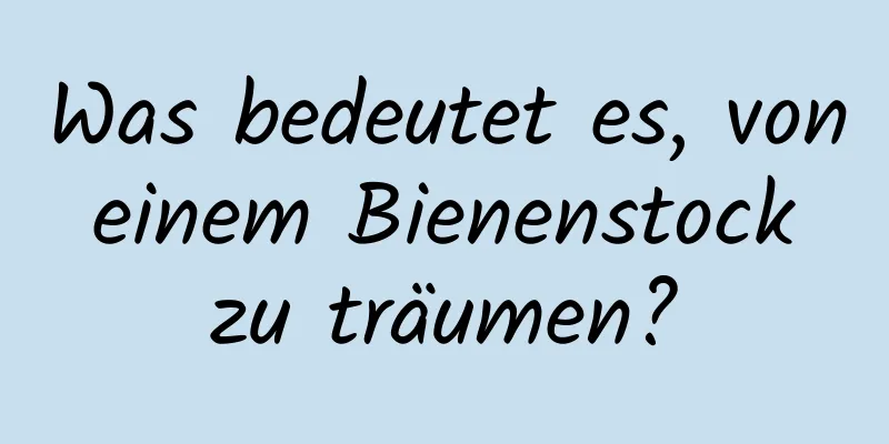 Was bedeutet es, von einem Bienenstock zu träumen?