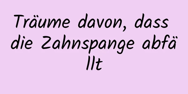 Träume davon, dass die Zahnspange abfällt