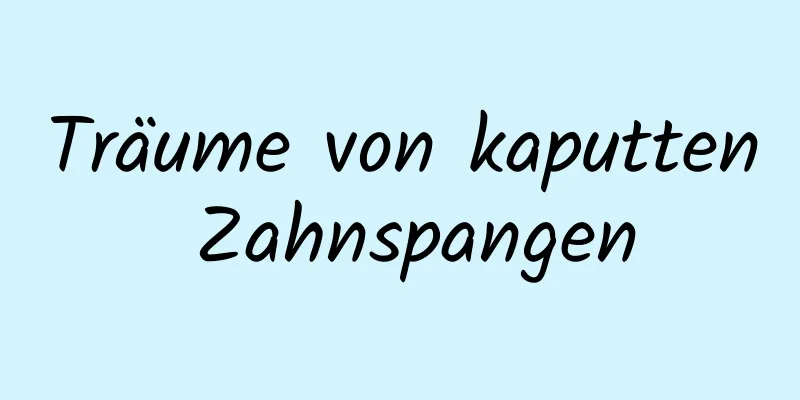 Träume von kaputten Zahnspangen