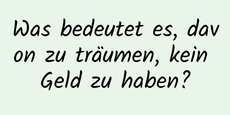 Was bedeutet es, davon zu träumen, kein Geld zu haben?