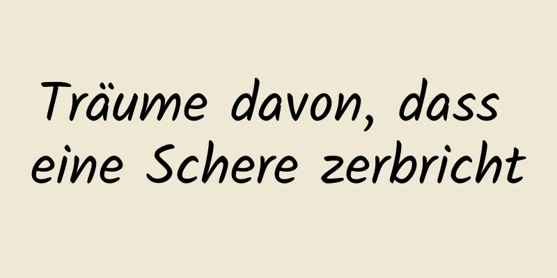 Träume davon, dass eine Schere zerbricht