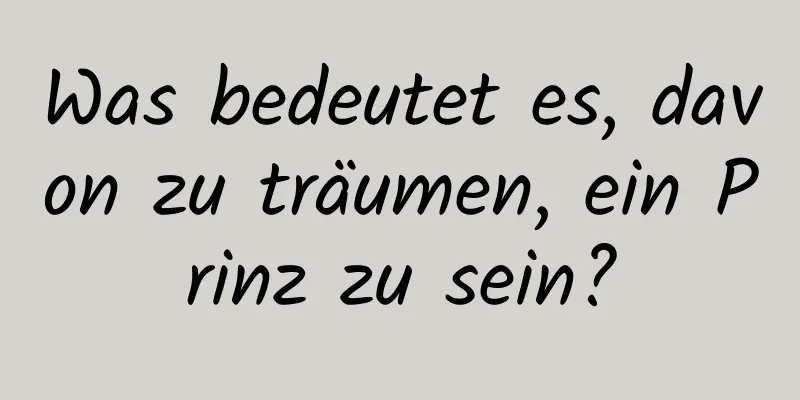 Was bedeutet es, davon zu träumen, ein Prinz zu sein?