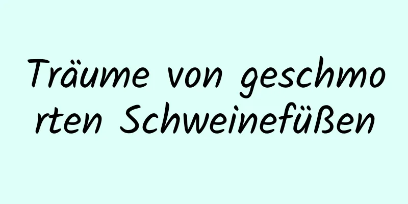 Träume von geschmorten Schweinefüßen