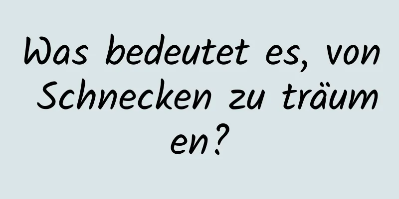 Was bedeutet es, von Schnecken zu träumen?