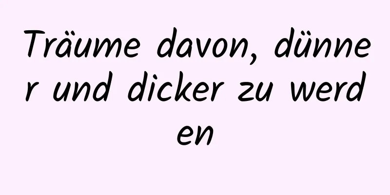 Träume davon, dünner und dicker zu werden