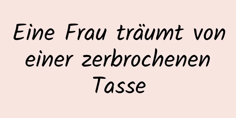 Eine Frau träumt von einer zerbrochenen Tasse