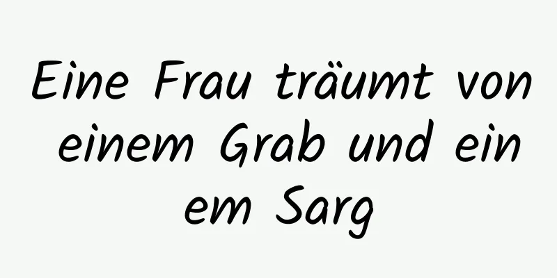 Eine Frau träumt von einem Grab und einem Sarg