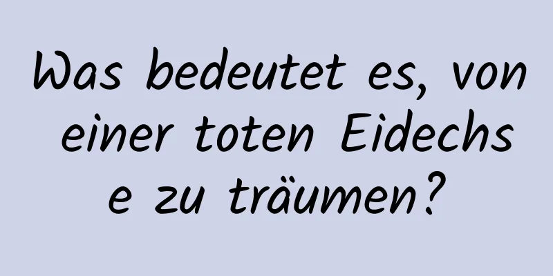 Was bedeutet es, von einer toten Eidechse zu träumen?