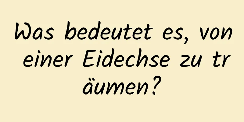 Was bedeutet es, von einer Eidechse zu träumen?