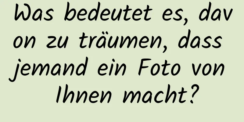 Was bedeutet es, davon zu träumen, dass jemand ein Foto von Ihnen macht?