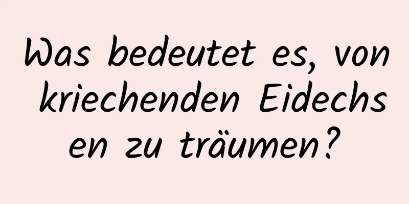 Was bedeutet es, von kriechenden Eidechsen zu träumen?