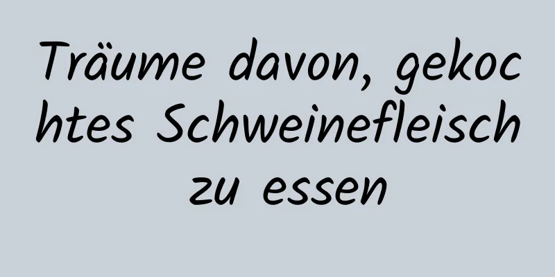 Träume davon, gekochtes Schweinefleisch zu essen