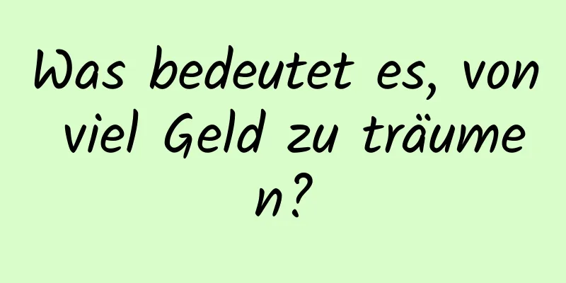 Was bedeutet es, von viel Geld zu träumen?