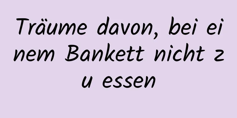 Träume davon, bei einem Bankett nicht zu essen