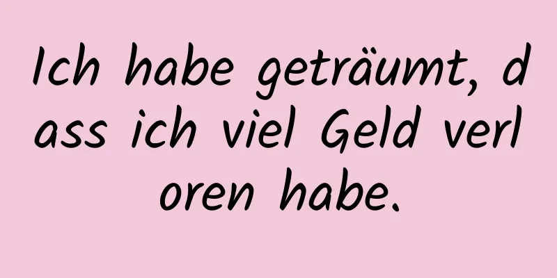 Ich habe geträumt, dass ich viel Geld verloren habe.