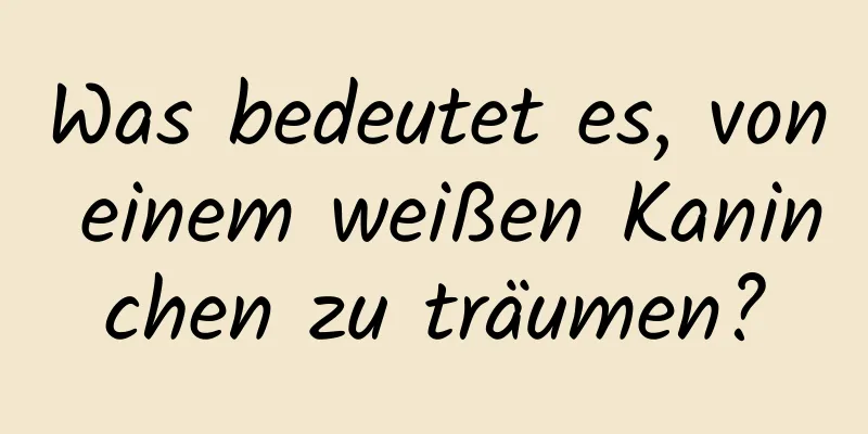 Was bedeutet es, von einem weißen Kaninchen zu träumen?