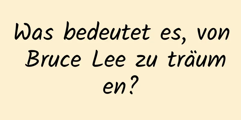 Was bedeutet es, von Bruce Lee zu träumen?